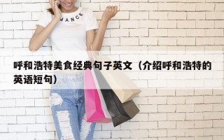 呼和浩特美食经典句子英文（介绍呼和浩特的英语短句）