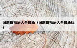 国庆祝福语大全最新（国庆祝福语大全最新版）