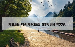 婚礼倒计时新婚祝福语（婚礼倒计时文字）