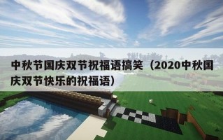 中秋节国庆双节祝福语搞笑（2020中秋国庆双节快乐的祝福语）