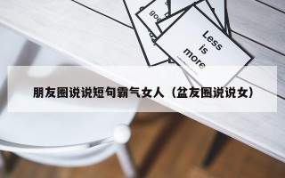 朋友圈说说短句霸气女人（盆友圈说说女）