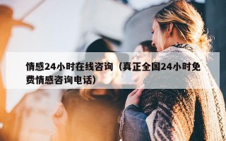 情感24小时在线咨询（真正全国24小时免费情感咨询电话）