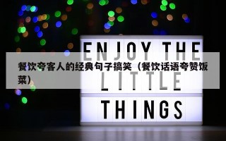 餐饮夸客人的经典句子搞笑（餐饮话语夸赞饭菜）