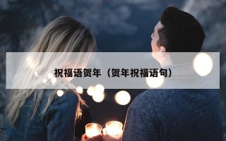 祝福语贺年（贺年祝福语句）