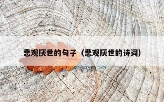 悲观厌世的句子（悲观厌世的诗词）