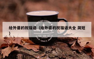 给外婆的祝福语（给外婆的祝福语大全 简短）