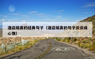 酒店隔离的经典句子（酒店隔离的句子说说或心情）