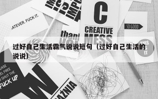 过好自己生活霸气说说短句（过好自己生活的说说）