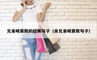 兄弟明算账的经典句子（亲兄弟明算账句子）