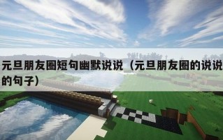 元旦朋友圈短句幽默说说（元旦朋友圈的说说的句子）