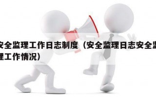 安全监理工作日志制度（安全监理日志安全监理工作情况）
