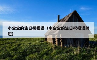 小宝宝的生日祝福语（小宝宝的生日祝福语简短）