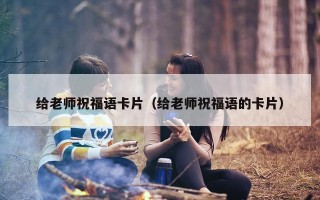 给老师祝福语卡片（给老师祝福语的卡片）