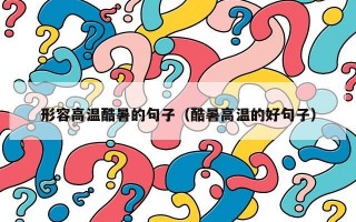 形容高温酷暑的句子（酷暑高温的好句子）