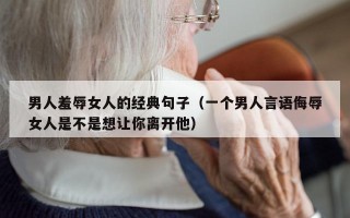 男人羞辱女人的经典句子（一个男人言语侮辱女人是不是想让你离开他）
