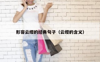 形容云缨的经典句子（云缨的含义）