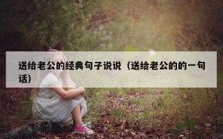 送给老公的经典句子说说（送给老公的的一句话）