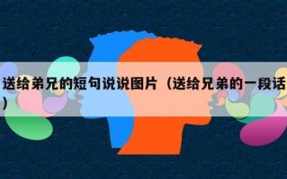 送给弟兄的短句说说图片（送给兄弟的一段话）
