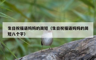 生日祝福语妈妈的简短（生日祝福语妈妈的简短八个字）