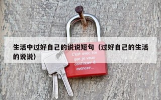 生活中过好自己的说说短句（过好自己的生活的说说）