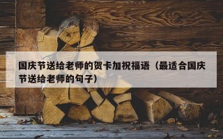 国庆节送给老师的贺卡加祝福语（最适合国庆节送给老师的句子）