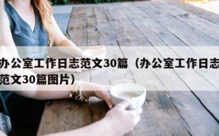 办公室工作日志范文30篇（办公室工作日志范文30篇图片）
