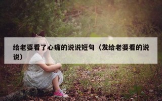 给老婆看了心痛的说说短句（发给老婆看的说说）