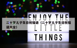 二十岁儿子生日祝福语（二十岁儿子生日祝福语大全）