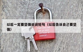 以后一定要坚强说说短句（以后告诉自己要坚强）