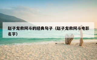 赵子龙救阿斗的经典句子（赵子龙救阿斗电影名字）