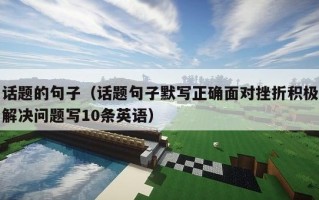 话题的句子（话题句子默写正确面对挫折积极解决问题写10条英语）