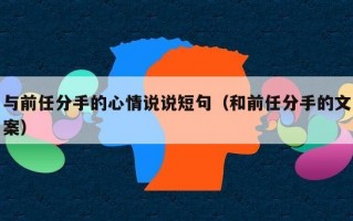 与前任分手的心情说说短句（和前任分手的文案）