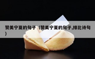 赞美宁夏的句子（赞美宁夏的句子,排比诗句）