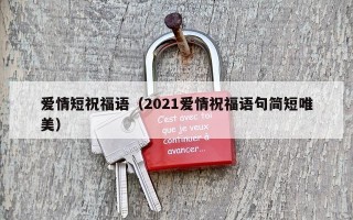 爱情短祝福语（2021爱情祝福语句简短唯美）