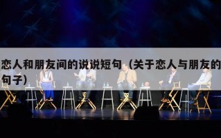 恋人和朋友间的说说短句（关于恋人与朋友的句子）