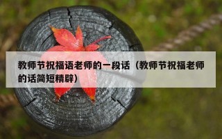 教师节祝福语老师的一段话（教师节祝福老师的话简短精辟）