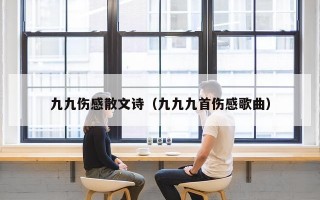 九九伤感散文诗（九九九首伤感歌曲）