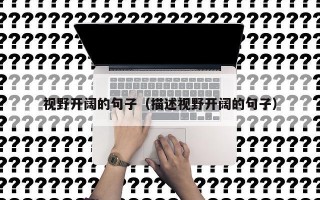 视野开阔的句子（描述视野开阔的句子）