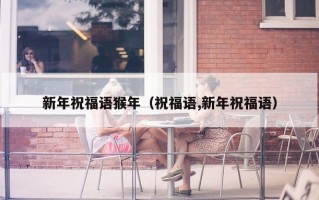 新年祝福语猴年（祝福语,新年祝福语）