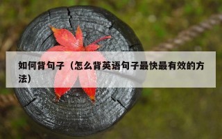 如何背句子（怎么背英语句子最快最有效的方法）