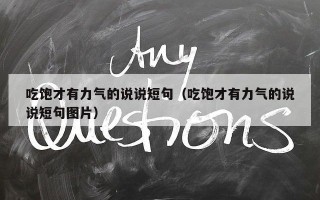 吃饱才有力气的说说短句（吃饱才有力气的说说短句图片）