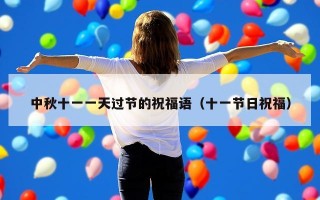 中秋十一一天过节的祝福语（十一节日祝福）