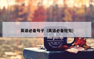 英语必备句子（英语必备短句）