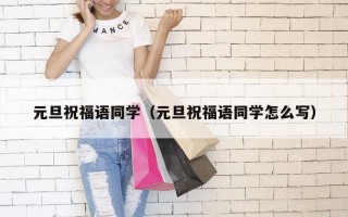 元旦祝福语同学（元旦祝福语同学怎么写）