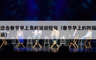 适合春节早上发的说说短句（春节早上的祝福语）