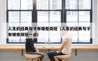 人生的经典句子有哪些简短（人生的经典句子有哪些简短一点）