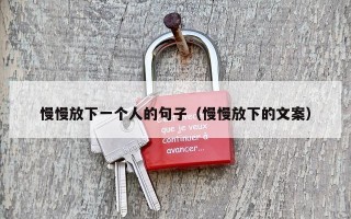 慢慢放下一个人的句子（慢慢放下的文案）