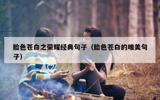 脸色苍白之荣耀经典句子（脸色苍白的唯美句子）