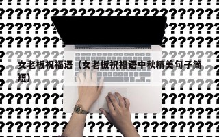 女老板祝福语（女老板祝福语中秋精美句子简短）