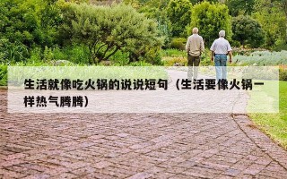 生活就像吃火锅的说说短句（生活要像火锅一样热气腾腾）